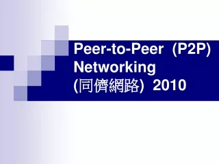 Peer-to-Peer  (P2P) Networking ( ???? )  2010