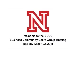 Welcome to the BCUG Business Community Users Group Meeting Tuesday, March 22, 2011