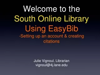 Welcome to the  South Online Library Using EasyBib -Setting up an account &amp; creating citations