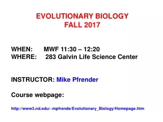 EVOLUTIONARY BIOLOGY FALL 2017 WHEN:	MWF 11:30 – 12:20 WHERE:	 283 Galvin Life Science Center