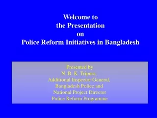 Welcome to  the Presentation  on  Police Reform Initiatives in Bangladesh