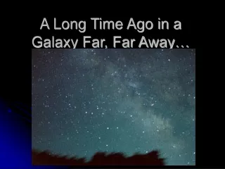 A Long Time Ago in a Galaxy Far, Far Away…