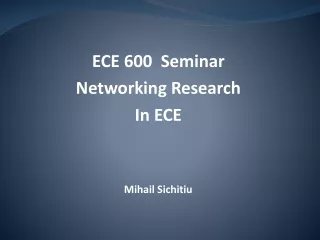 ECE 600  Seminar Networking Research In ECE Mihail Sichitiu
