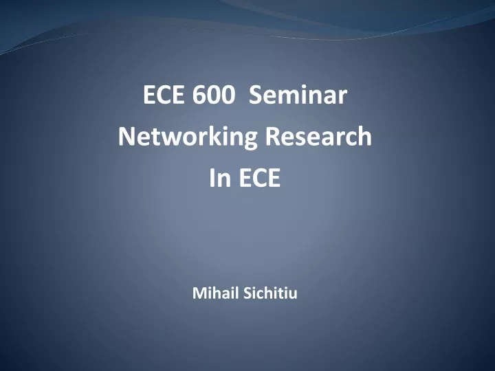 ece 600 seminar networking research in ece mihail sichitiu