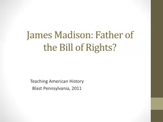 James Madison: Father of  the Bill of Rights?