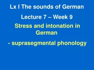 Lx I The sounds of German Lecture 7 – Week 9