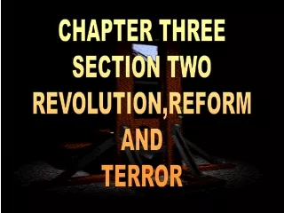 CHAPTER THREE SECTION TWO REVOLUTION,REFORM AND TERROR