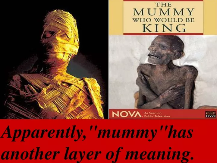 apparently mummy has another layer of meaning
