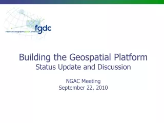 Building the Geospatial Platform Status Update and Discussion NGAC Meeting September 22, 2010