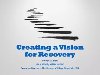 Creating a Vision for Recovery Steven W. Hart MHS, MSOD, MSTD, CRADC