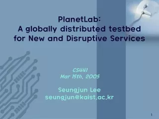 PlanetLab: A globally distributed testbed  for New and Disruptive Services