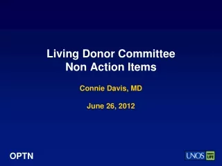 Living Donor Committee  Non Action Items Connie Davis, MD June 26, 2012