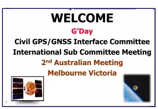 WELCOME G’Day Civil GPS/GNSS Interface Committee International Sub Committee Meeting