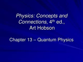 Physics: Concepts and Connections , 4 th  ed.,  Art Hobson Chapter 13 – Quantum Physics