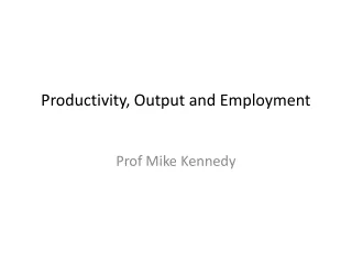 Productivity, Output and Employment