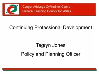 Continuing Professional Development Tegryn Jones Policy and Planning Officer