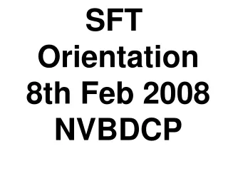 SFT Orientation 8th Feb 2008 NVBDCP