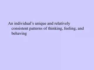 An individual’s unique and relatively consistent patterns of thinking, feeling, and behaving