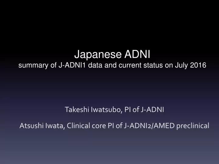 japanese adni summary of j adni1 data and current status on july 2016
