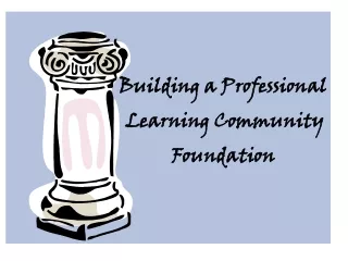 Building a Professional  Learning Community  Foundation