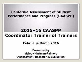 2015 – 16 CAASPP Coordinator Trainer of Trainers February-March 2016 Presented by