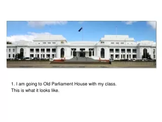 1. I am going to Old Parliament House with my class. This is what it looks like.