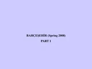 BAHÇEŞEHİR (Spring 2008)  PART 1
