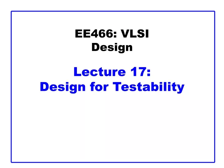 ee466 vlsi design lecture 17 design for testability