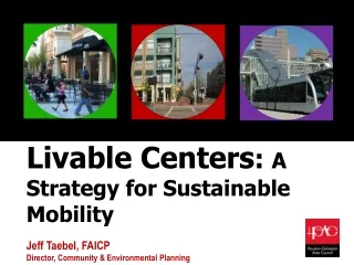 Livable Centers :  A Strategy for Sustainable Mobility Jeff Taebel, FAICP