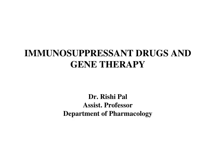 immunosuppressant drugs and gene therapy dr rishi pal assist professor department of pharmacology