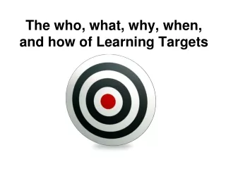 The who, what, why, when, and how of Learning Targets