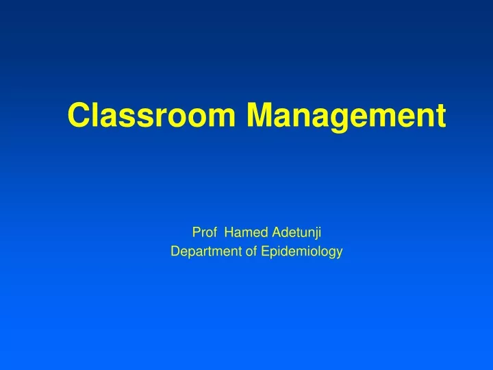 classroom management prof hamed adetunji department of epidemiology