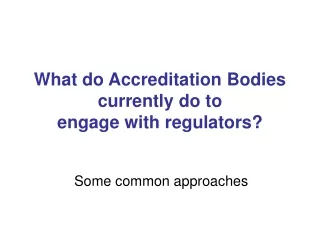 What do Accreditation Bodies currently do to  engage with regulators?