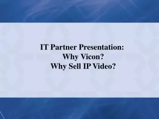IT Partner Presentation:  Why Vicon? Why Sell IP Video?
