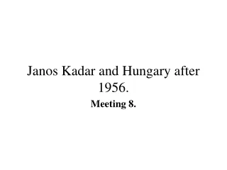 Janos Kadar and Hungary after 1956.