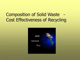 Composition of Solid Waste	 - Cost Effectiveness of Recycling
