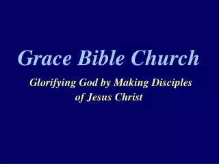 Grace Bible Church Glorifying God by Making Disciples  of Jesus Christ