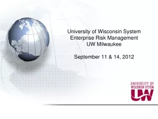 University of Wisconsin System Enterprise Risk Management UW Milwaukee September 11 &amp; 14, 2012