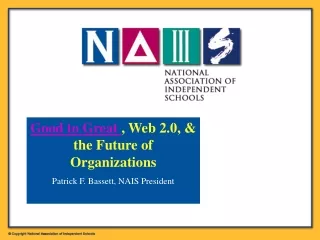 Good to Great  , Web 2.0, &amp; the Future of Organizations Patrick F. Bassett, NAIS President