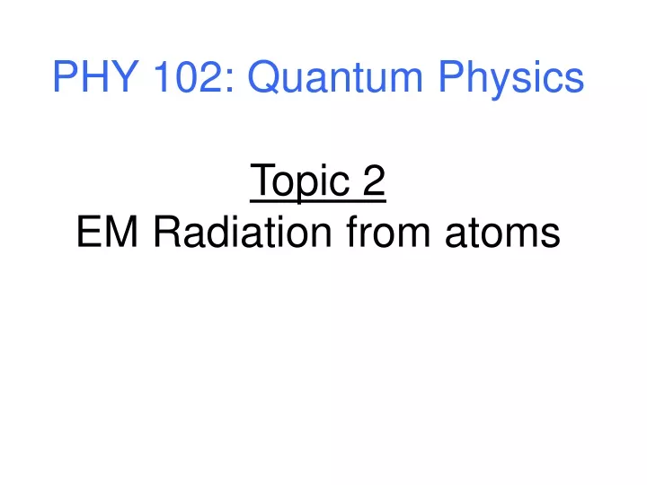 phy 102 quantum physics topic 2 em radiation from