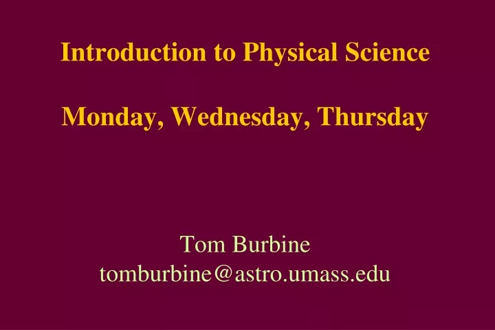 introduction to physical science monday wednesday thursday tom burbine tomburbine@astro umass edu