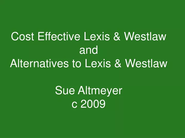 cost effective lexis westlaw and alternatives to lexis westlaw sue altmeyer c 2009