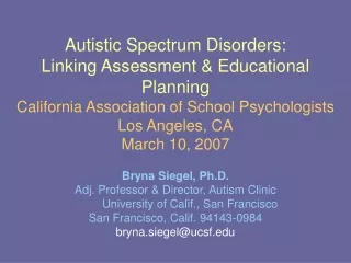 Bryna Siegel, Ph.D.              Adj. Professor &amp; Director, Autism Clinic