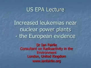 US EPA Lecture  Increased leukemias near  nuclear power plants - the European evidence