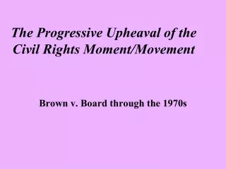 The Progressive Upheaval of the Civil Rights Moment/Movement