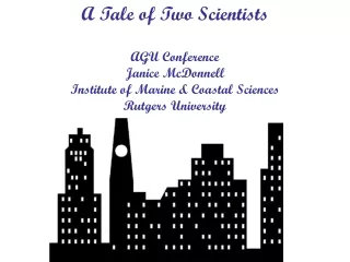 A Tale of Two Scientists AGU Conference Janice McDonnell Institute of Marine &amp; Coastal Sciences