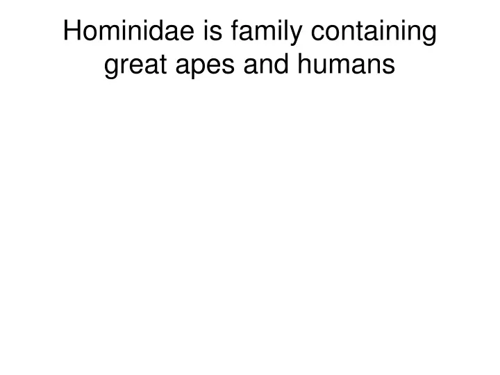 hominidae is family containing great apes and humans