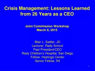 Crisis Management: Lessons Learned from 26 Years as a CEO Joint Commission Workshop March 9, 2015