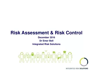 Risk Assessment &amp; Risk Control December 2016 Dr Emer Bell Integrated Risk Solutions