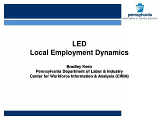 LED Local Employment Dynamics Bradley Keen Pennsylvania Department of Labor &amp; Industry
